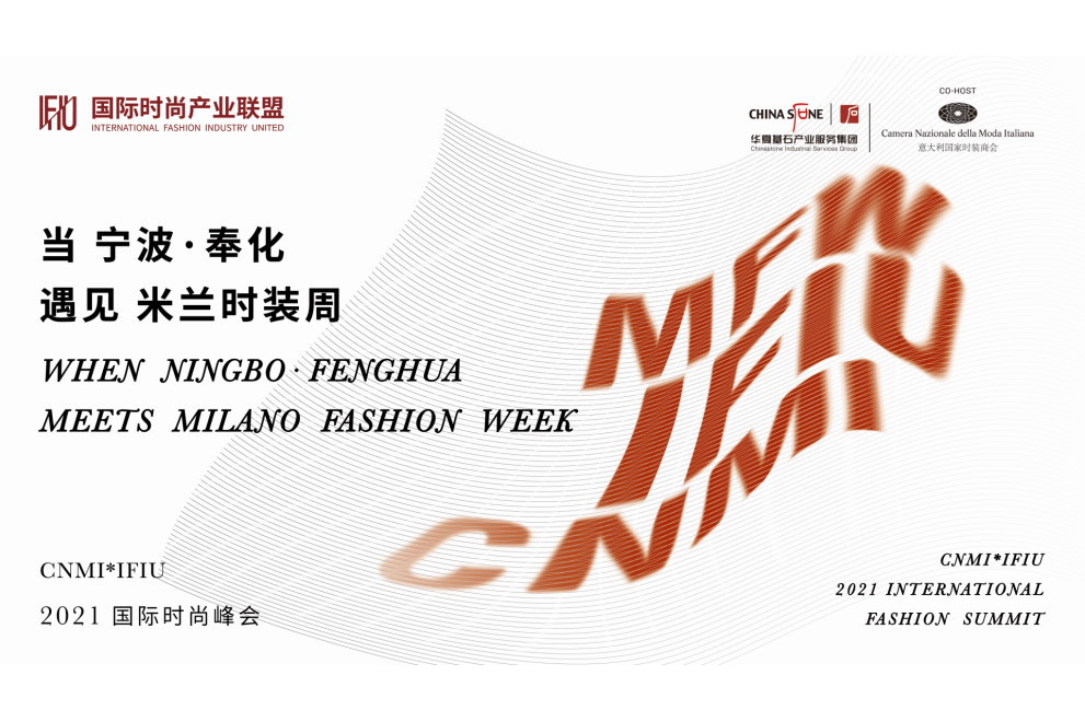 WHEN NINGBO • FENGHUA MEETS MILANO FASHION WEEK — CNMI * IFIU 2021 INTERNATIONAL FASHION SUMMIT WHEN NINGBO • FENGHUA MEETS MILANO FASHION WEEK — CNMI * IFIU 2021 INTERNATIONAL FASHION SUMMIT